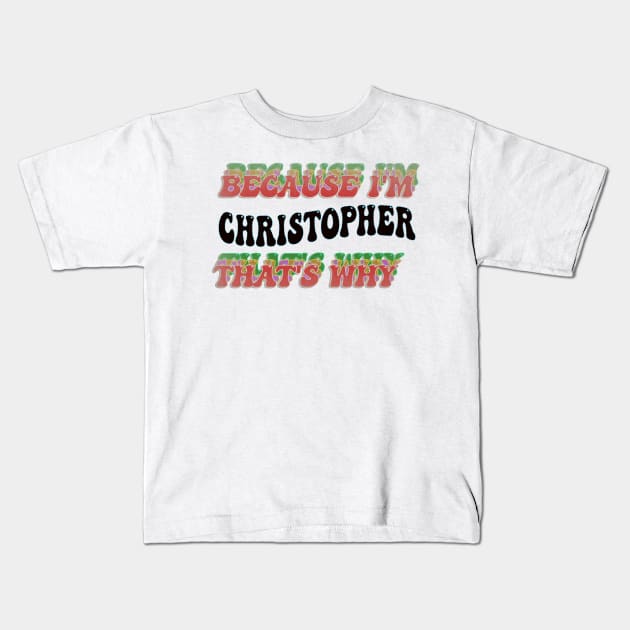 BECAUSE I'M - CHRISTOPHER,THATS WHY Kids T-Shirt by elSALMA